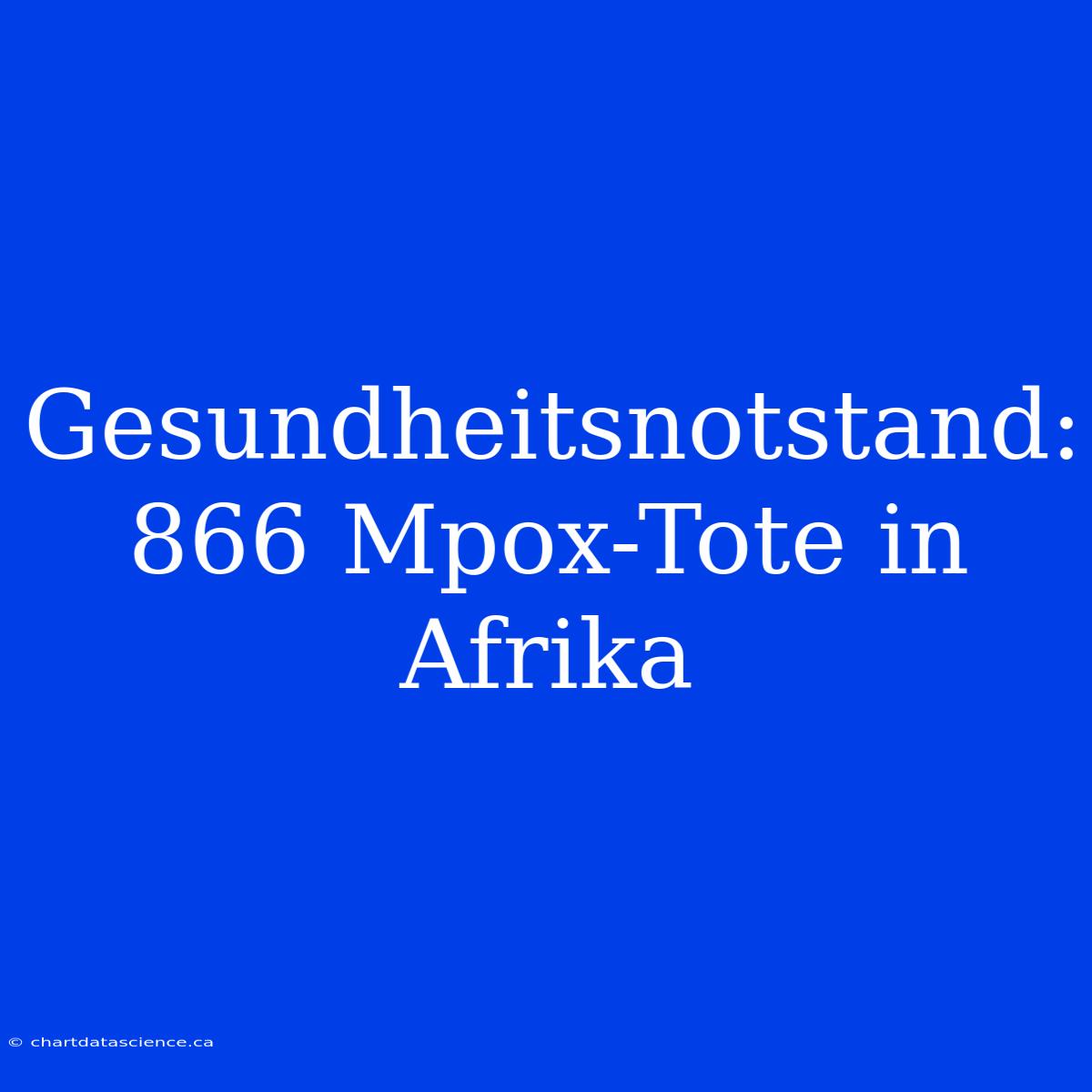 Gesundheitsnotstand: 866 Mpox-Tote In Afrika