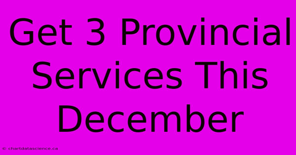 Get 3 Provincial Services This December