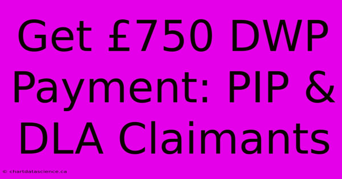 Get £750 DWP Payment: PIP & DLA Claimants