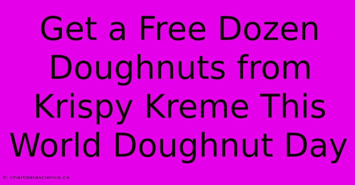 Get A Free Dozen Doughnuts From Krispy Kreme This World Doughnut Day