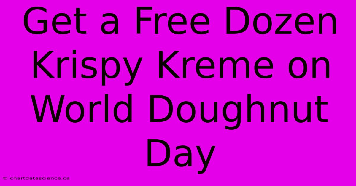 Get A Free Dozen Krispy Kreme On World Doughnut Day