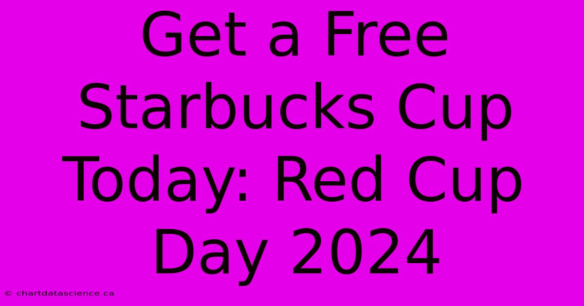 Get A Free Starbucks Cup Today: Red Cup Day 2024