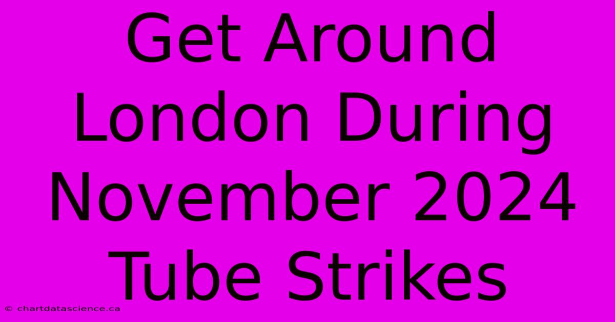 Get Around London During November 2024 Tube Strikes