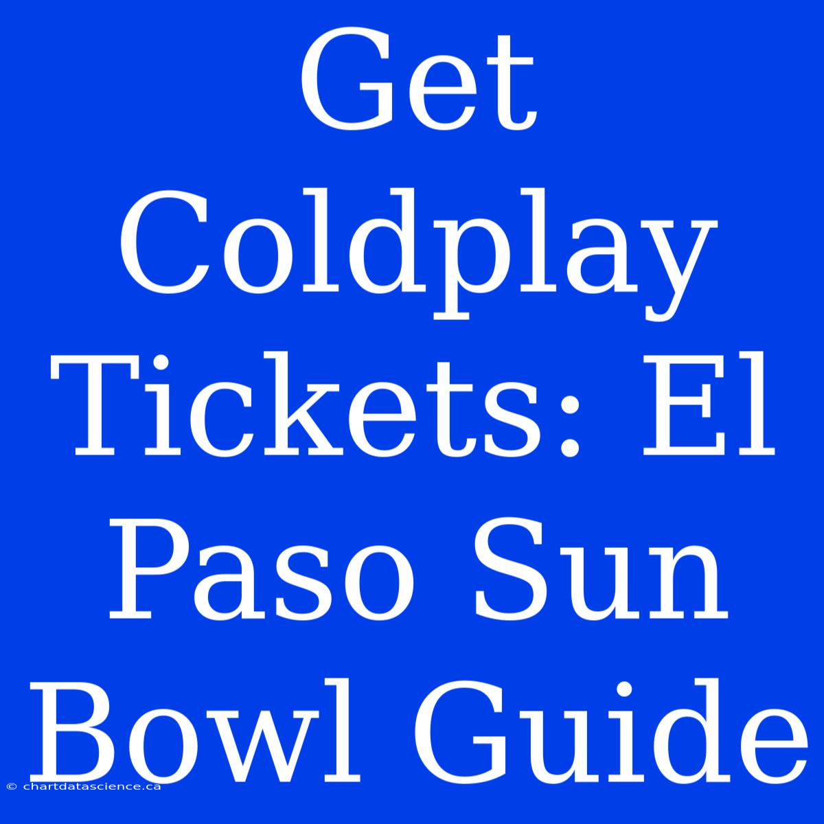 Get Coldplay Tickets: El Paso Sun Bowl Guide