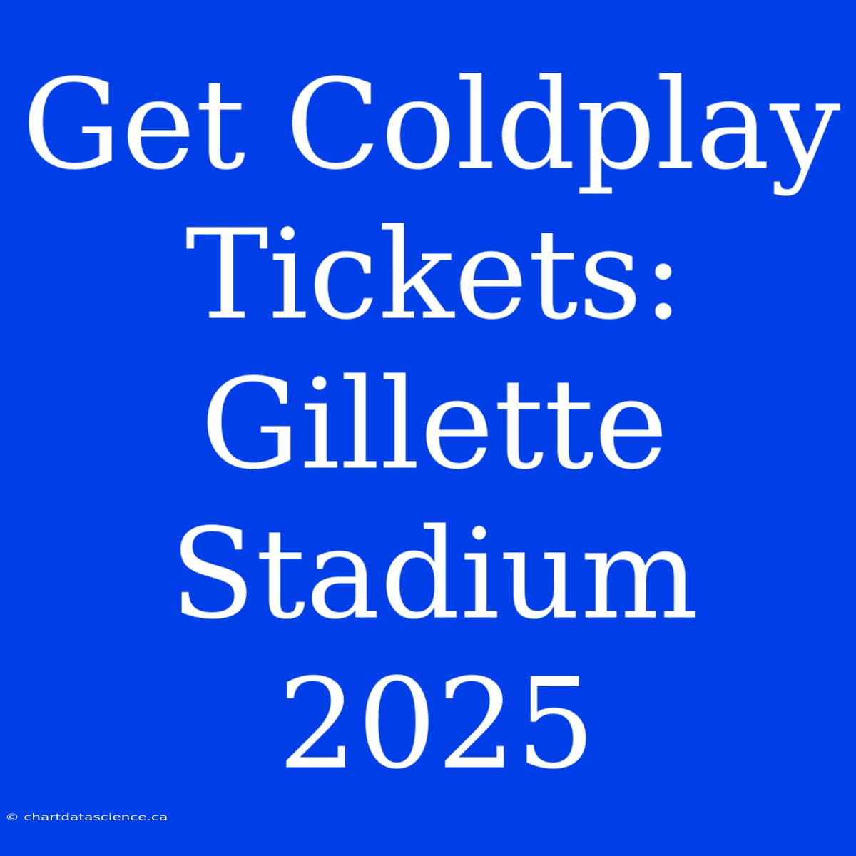 Get Coldplay Tickets: Gillette Stadium 2025