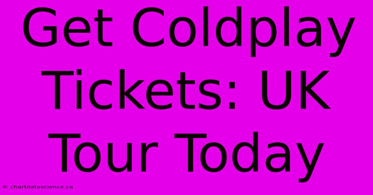 Get Coldplay Tickets: UK Tour Today