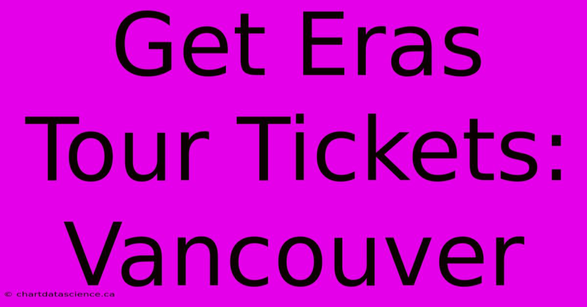 Get Eras Tour Tickets: Vancouver