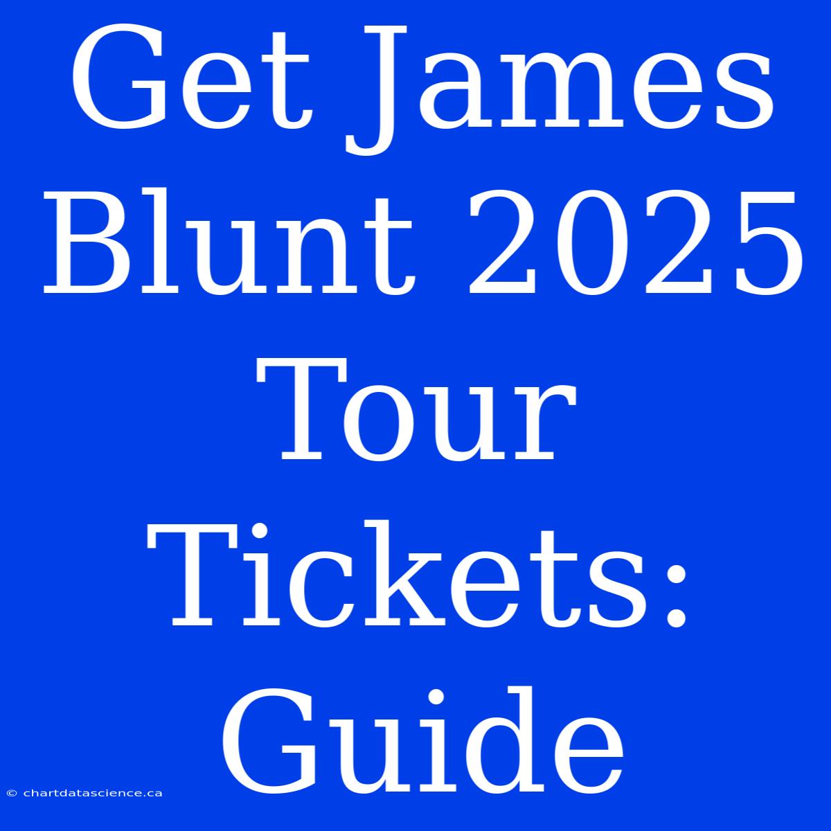 Get James Blunt 2025 Tour Tickets: Guide