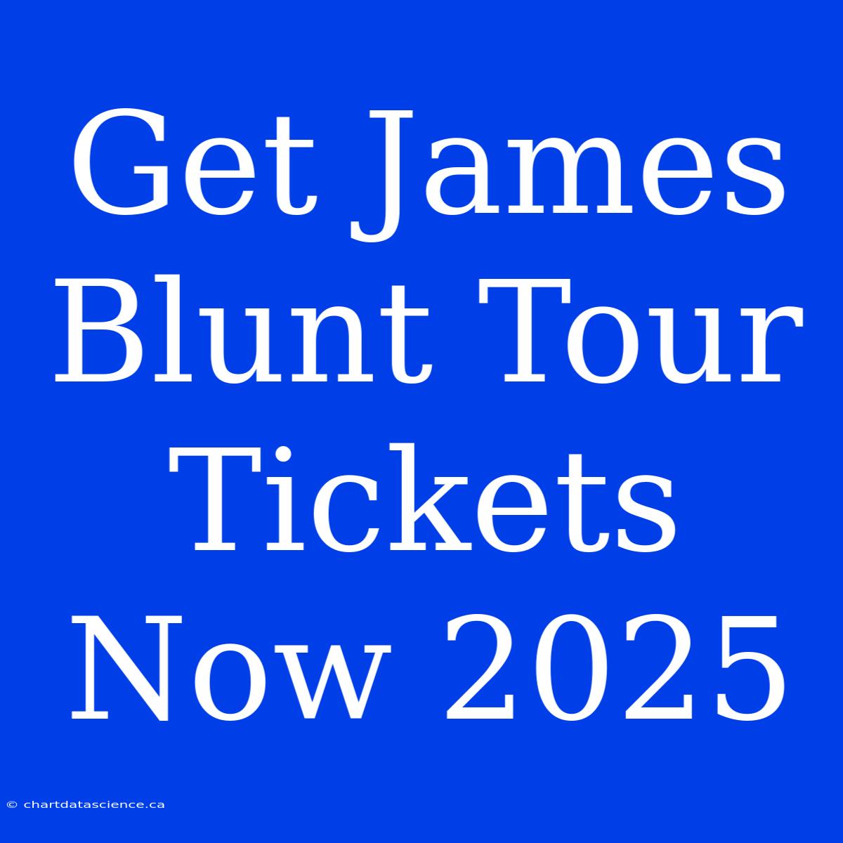 Get James Blunt Tour Tickets Now 2025