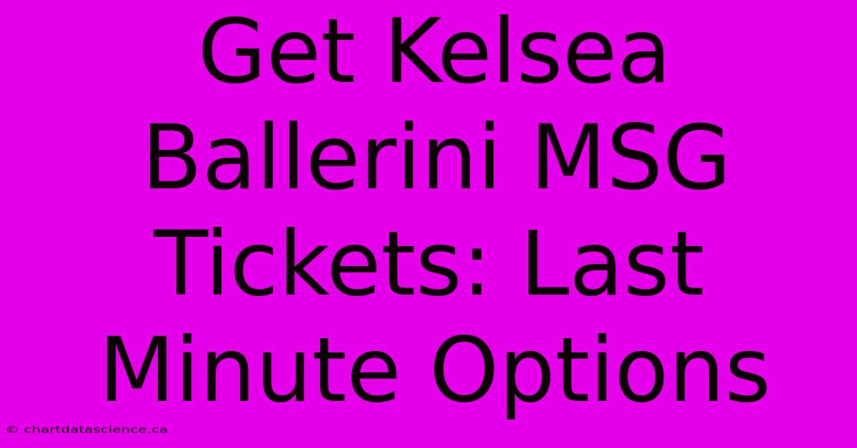 Get Kelsea Ballerini MSG Tickets: Last Minute Options