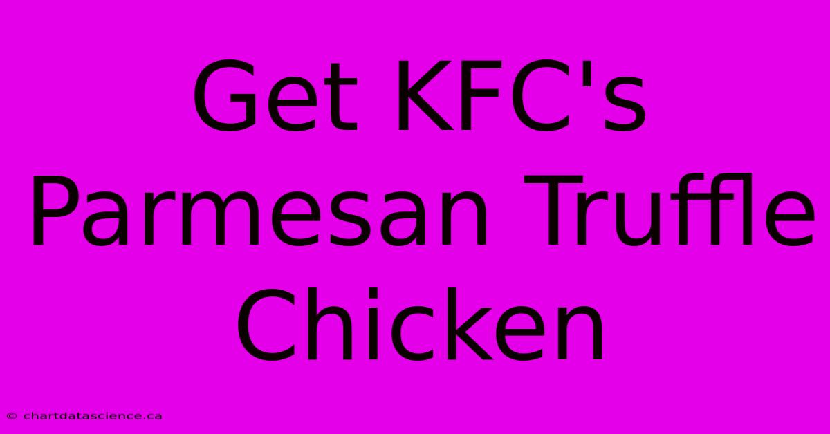 Get KFC's Parmesan Truffle Chicken