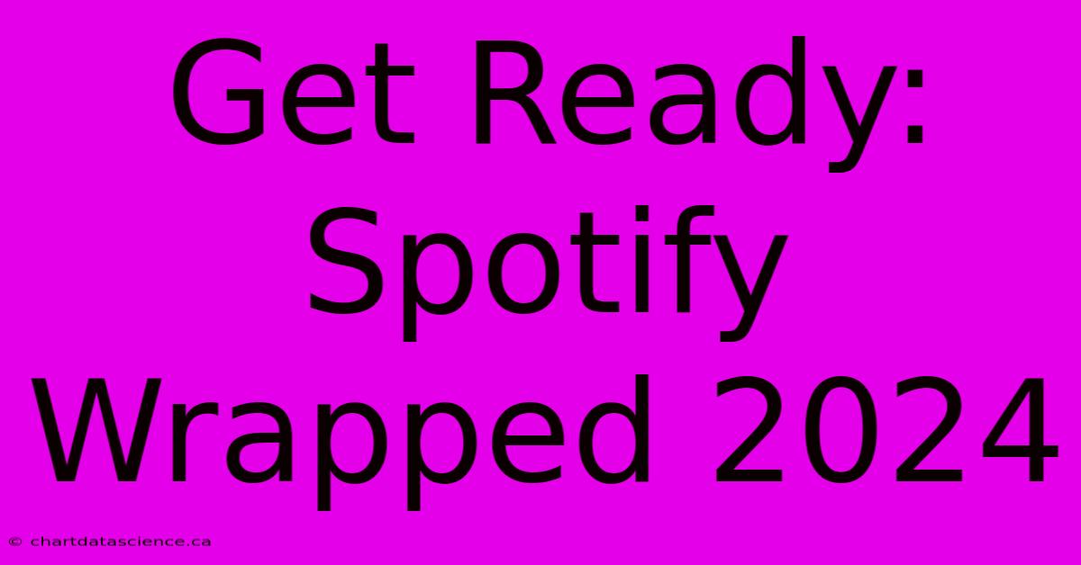 Get Ready: Spotify Wrapped 2024