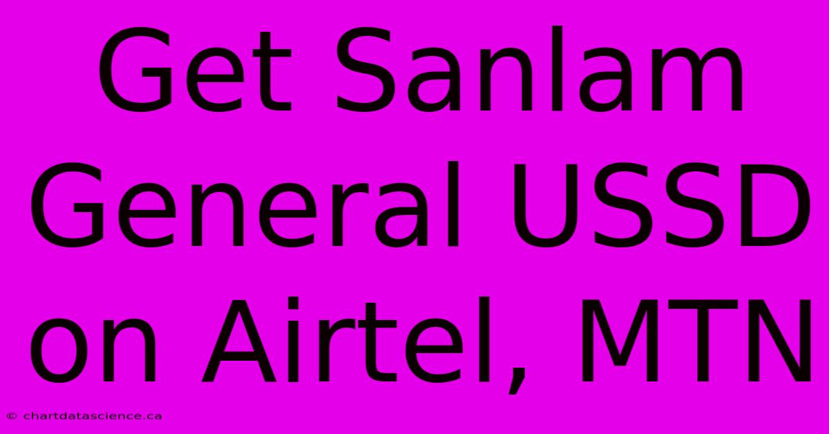 Get Sanlam General USSD On Airtel, MTN