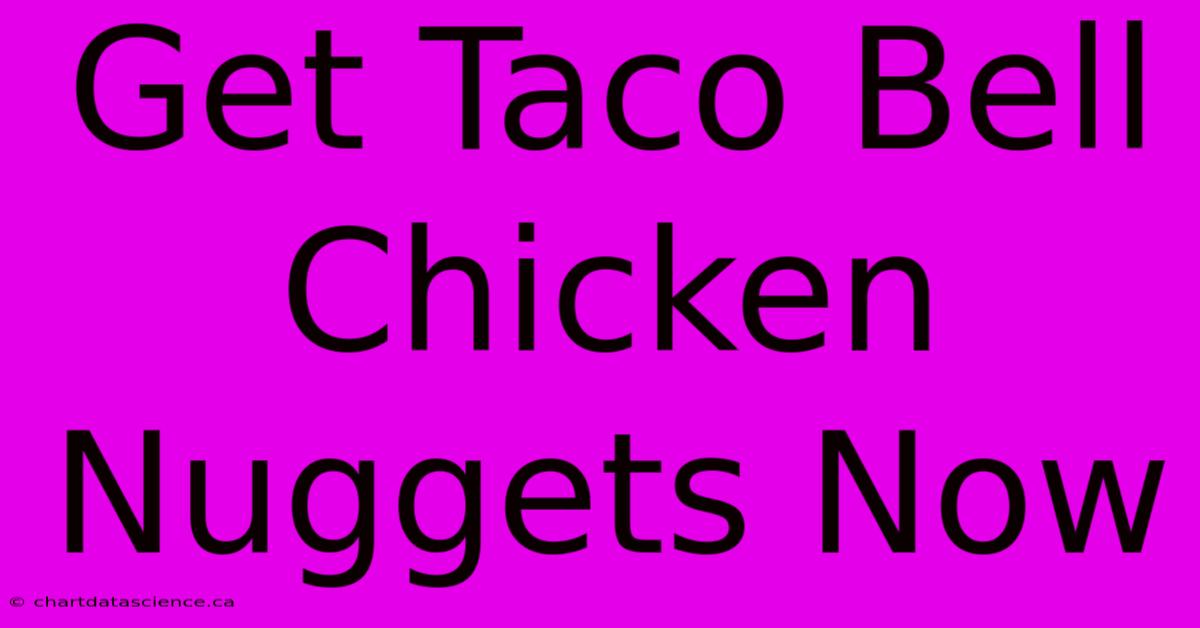 Get Taco Bell Chicken Nuggets Now