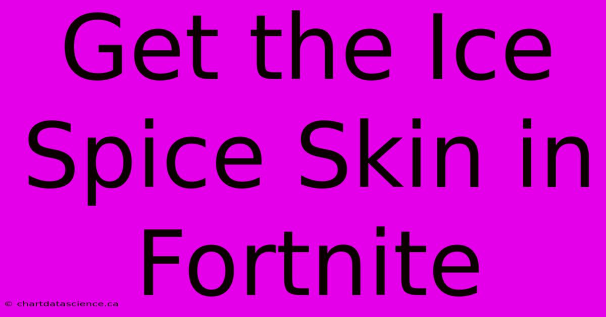 Get The Ice Spice Skin In Fortnite