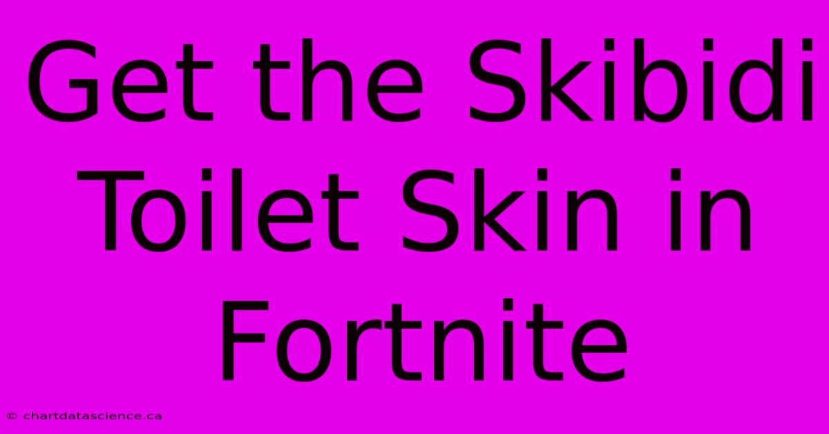 Get The Skibidi Toilet Skin In Fortnite