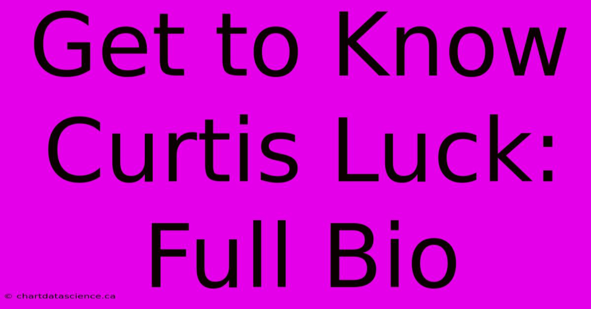 Get To Know Curtis Luck: Full Bio