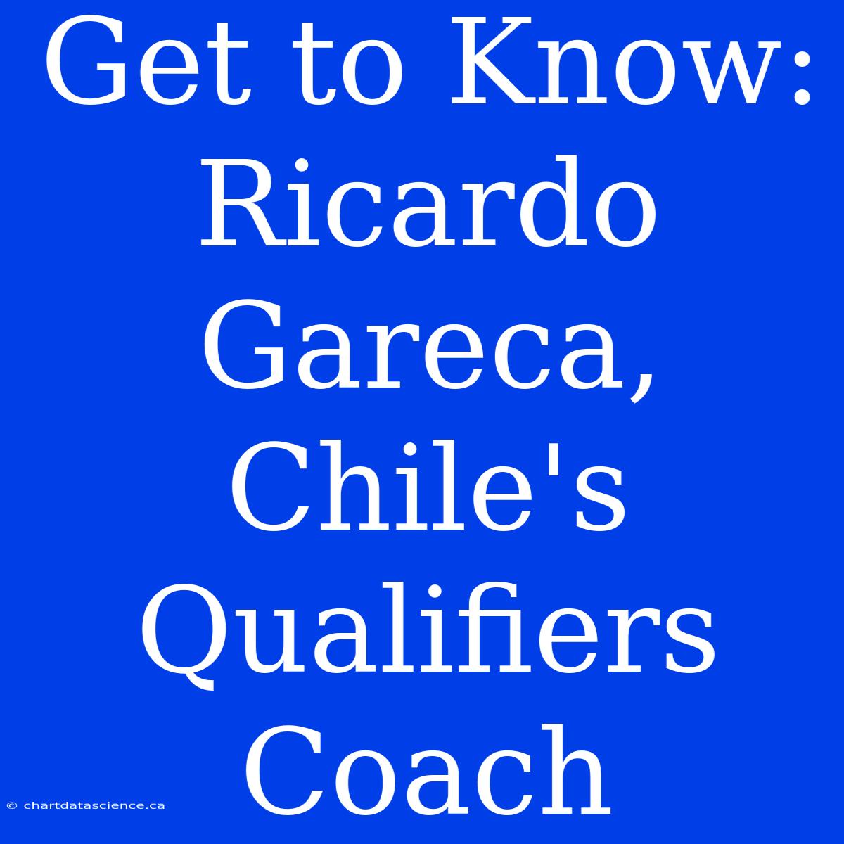 Get To Know: Ricardo Gareca, Chile's Qualifiers Coach