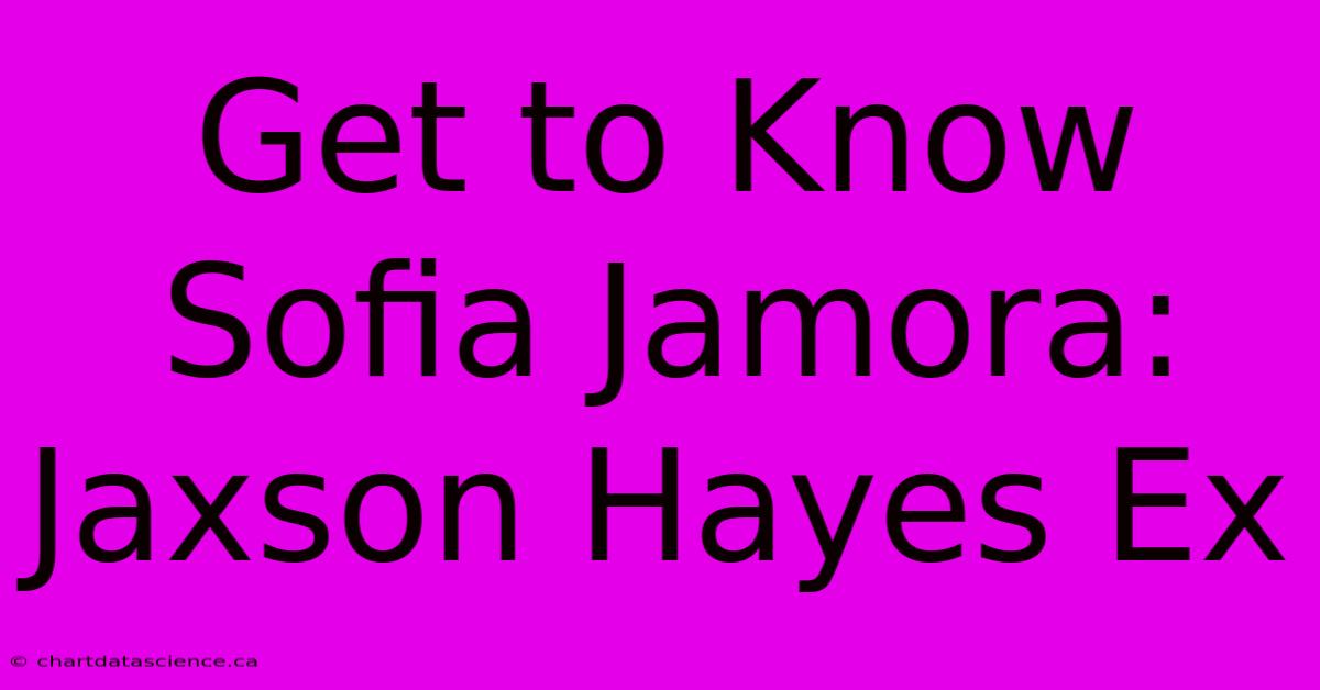 Get To Know Sofia Jamora: Jaxson Hayes Ex