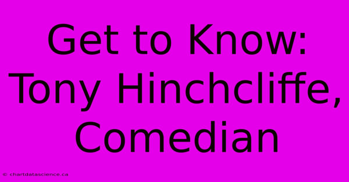 Get To Know: Tony Hinchcliffe, Comedian