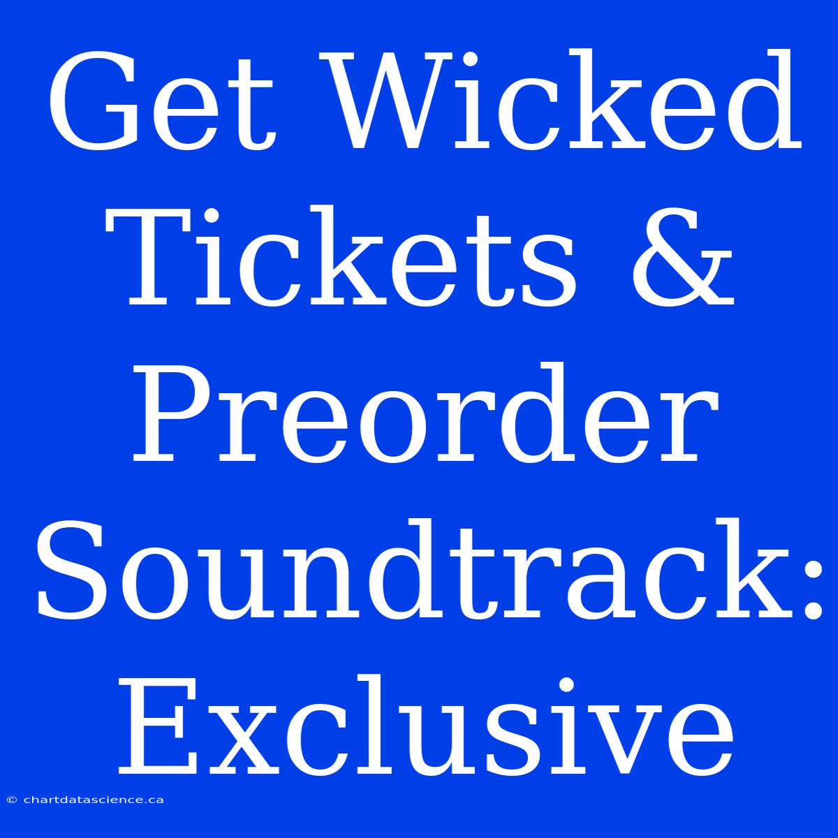 Get Wicked Tickets & Preorder Soundtrack: Exclusive