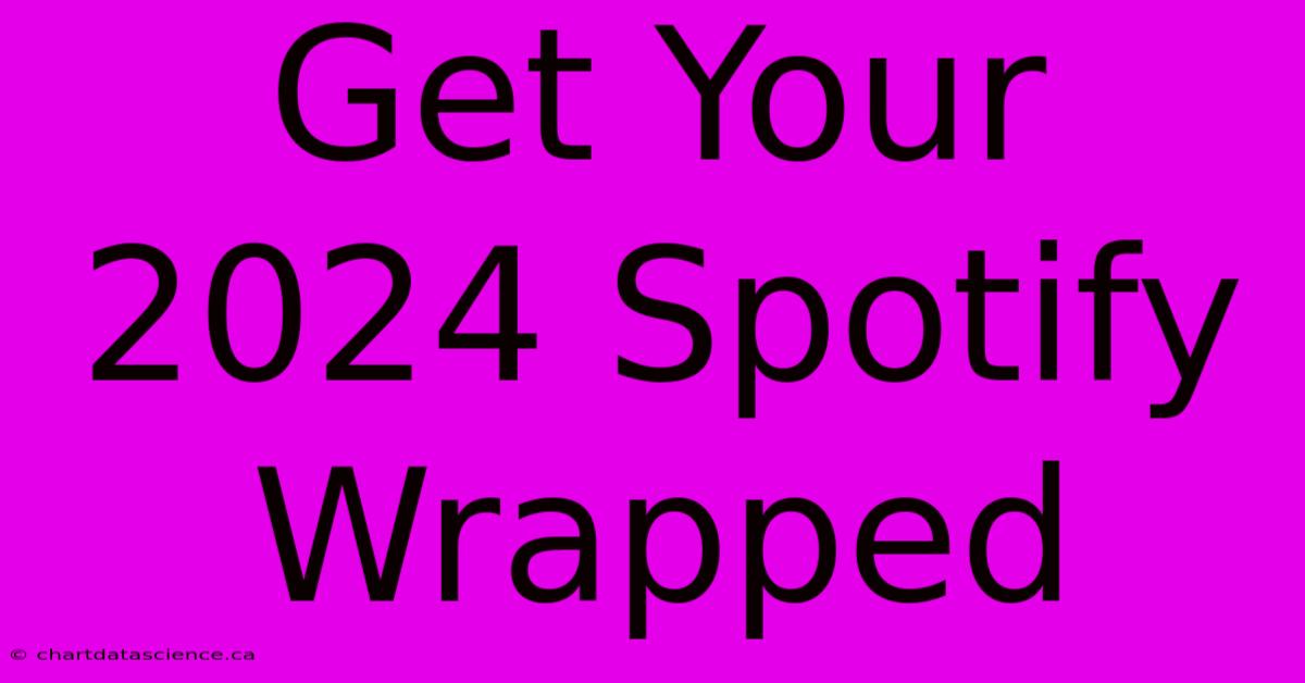 Get Your 2024 Spotify Wrapped