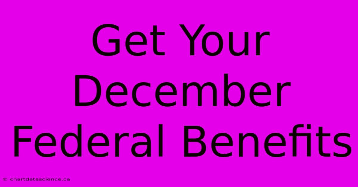 Get Your December Federal Benefits