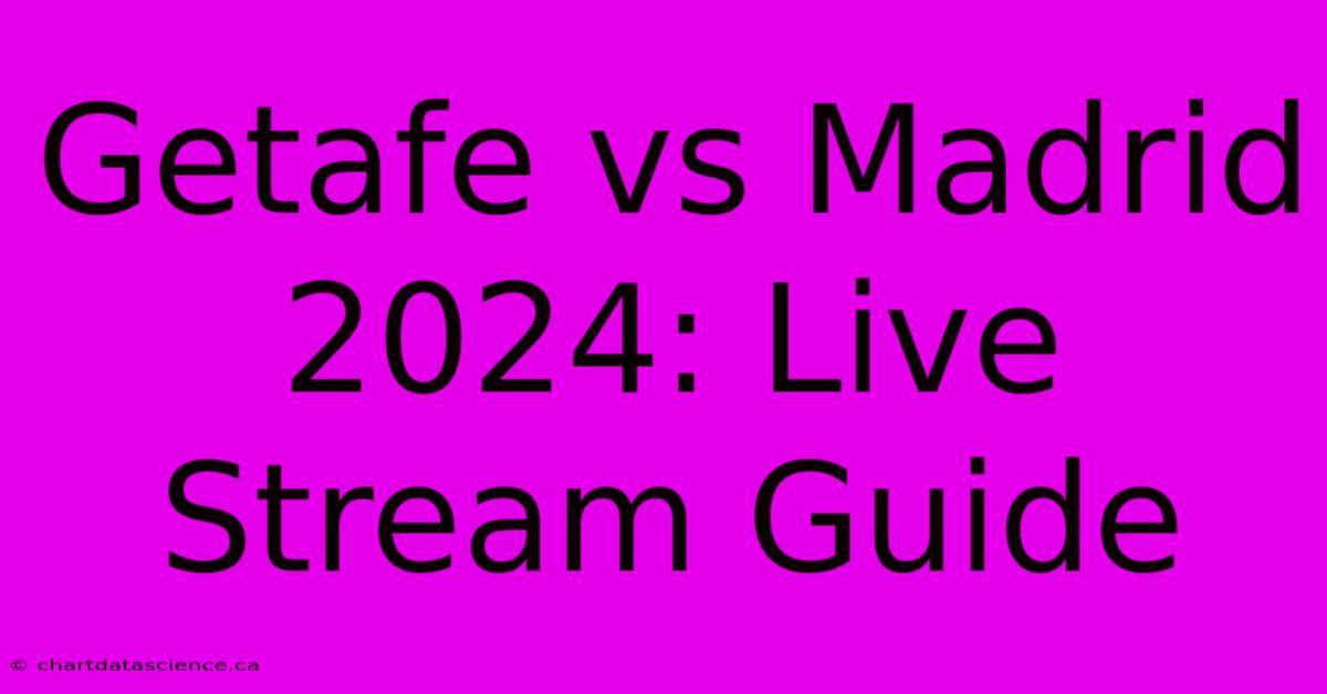 Getafe Vs Madrid 2024: Live Stream Guide