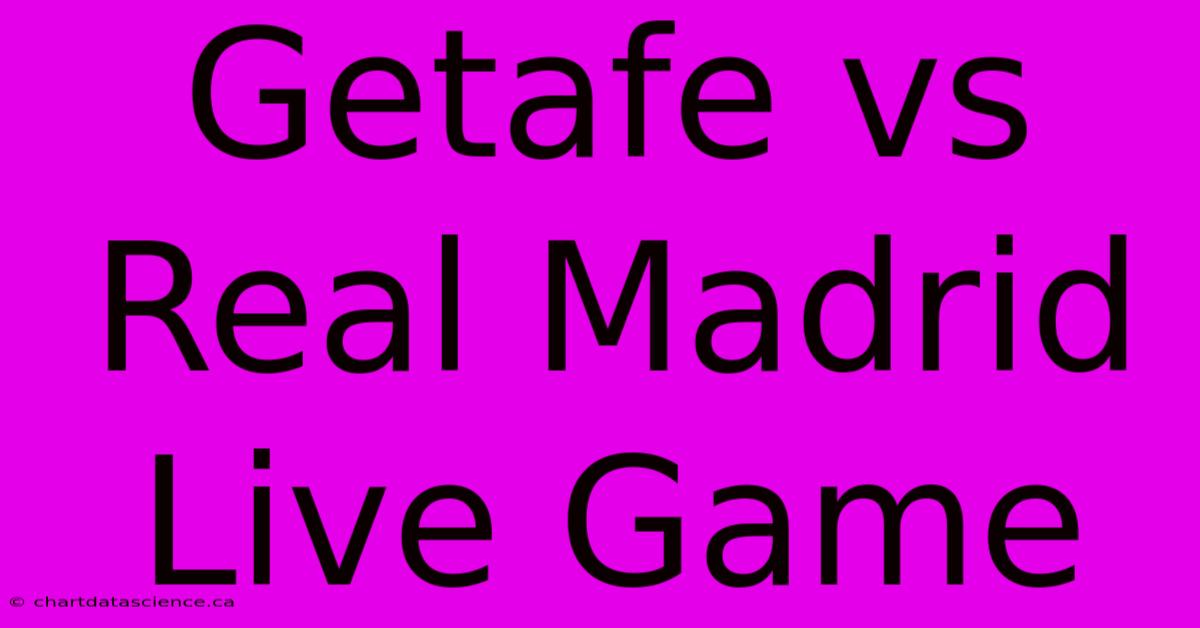 Getafe Vs Real Madrid Live Game