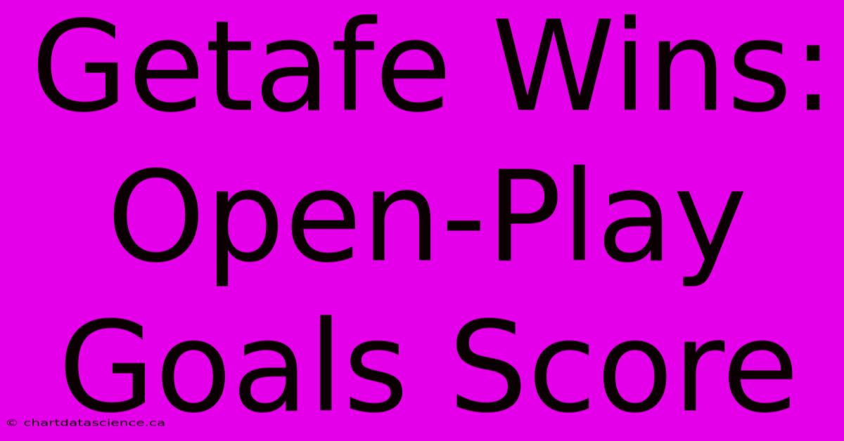 Getafe Wins: Open-Play Goals Score