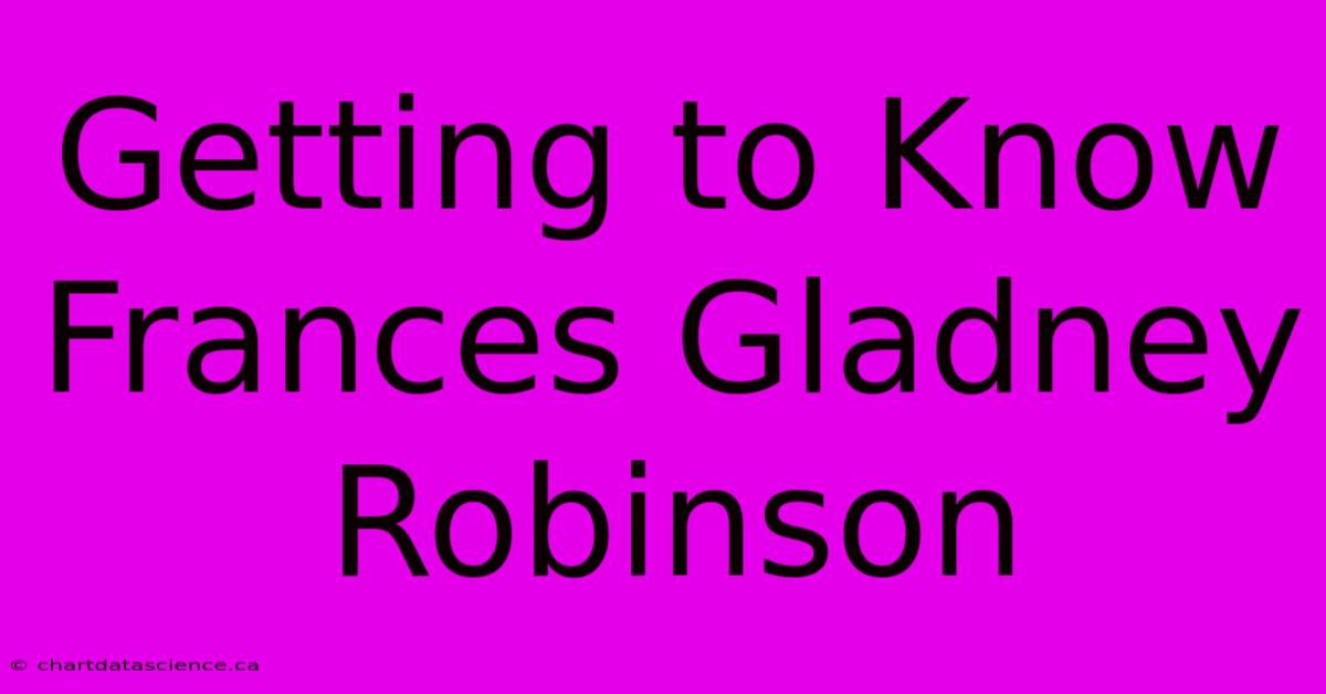 Getting To Know Frances Gladney Robinson