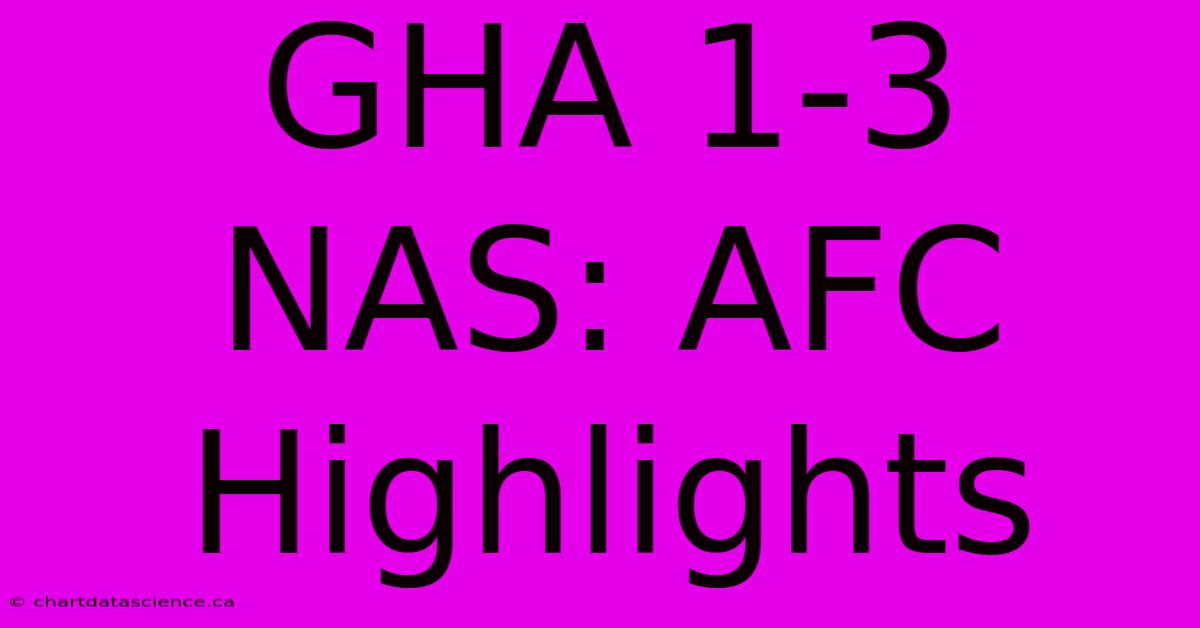 GHA 1-3 NAS: AFC Highlights