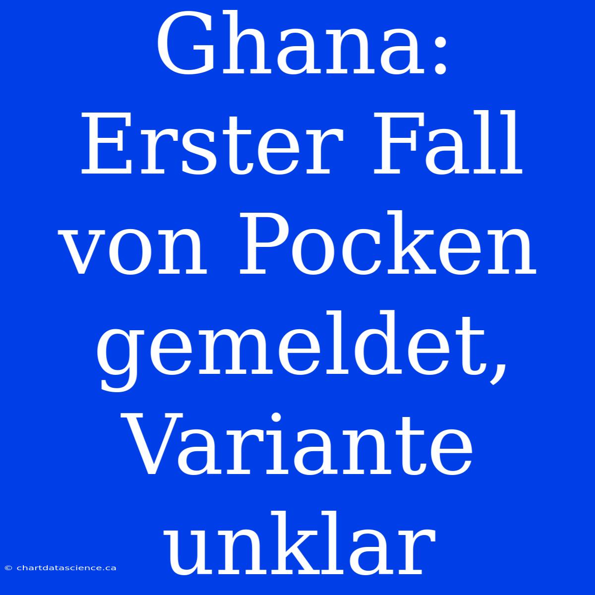 Ghana: Erster Fall Von Pocken Gemeldet, Variante Unklar