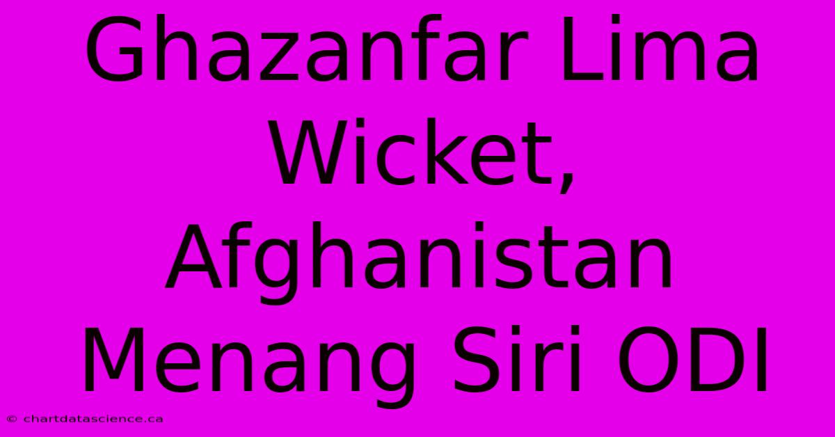 Ghazanfar Lima Wicket, Afghanistan Menang Siri ODI