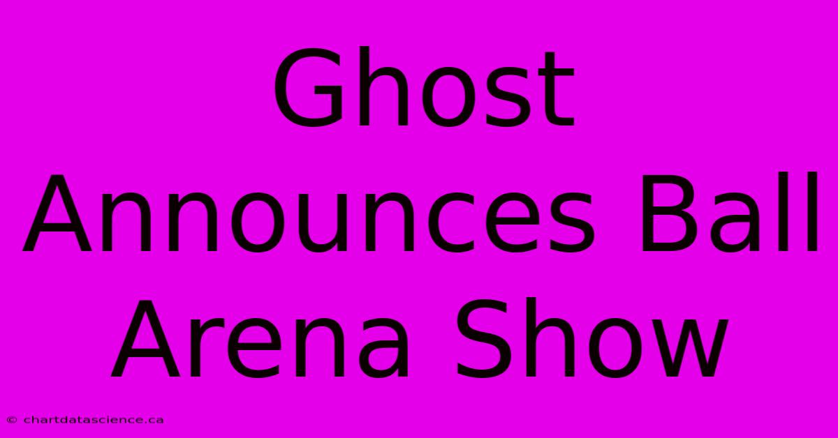 Ghost Announces Ball Arena Show