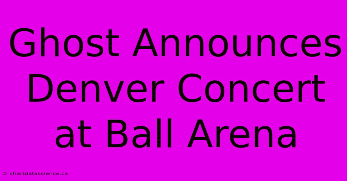 Ghost Announces Denver Concert At Ball Arena