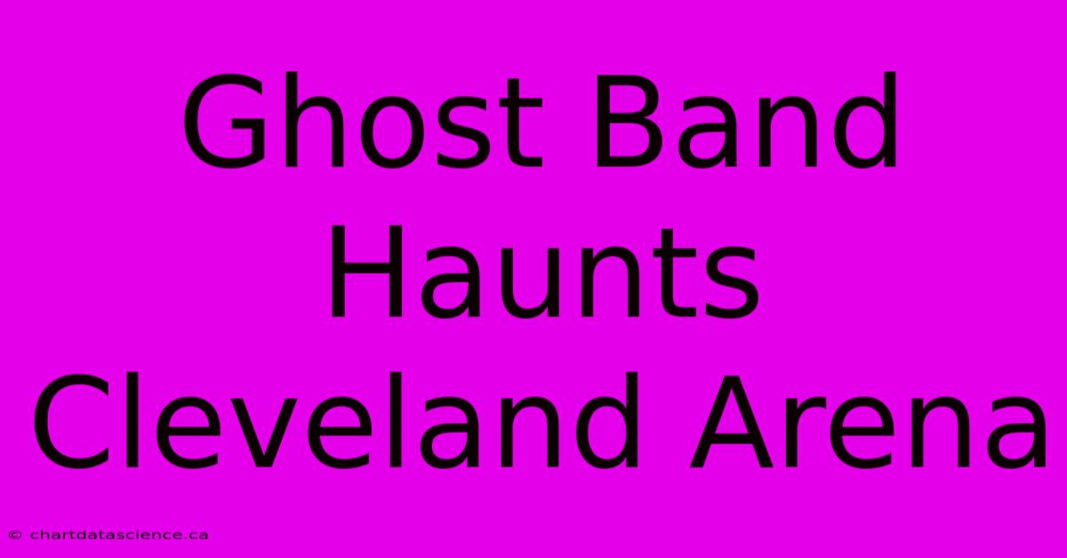 Ghost Band Haunts Cleveland Arena