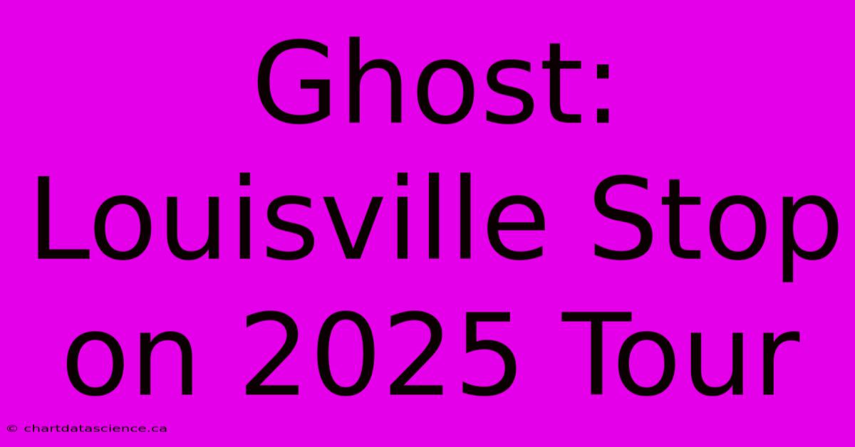 Ghost: Louisville Stop On 2025 Tour