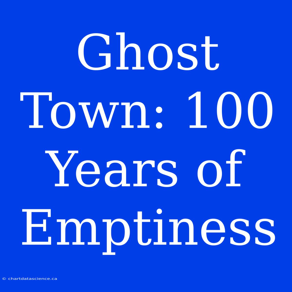 Ghost Town: 100 Years Of Emptiness