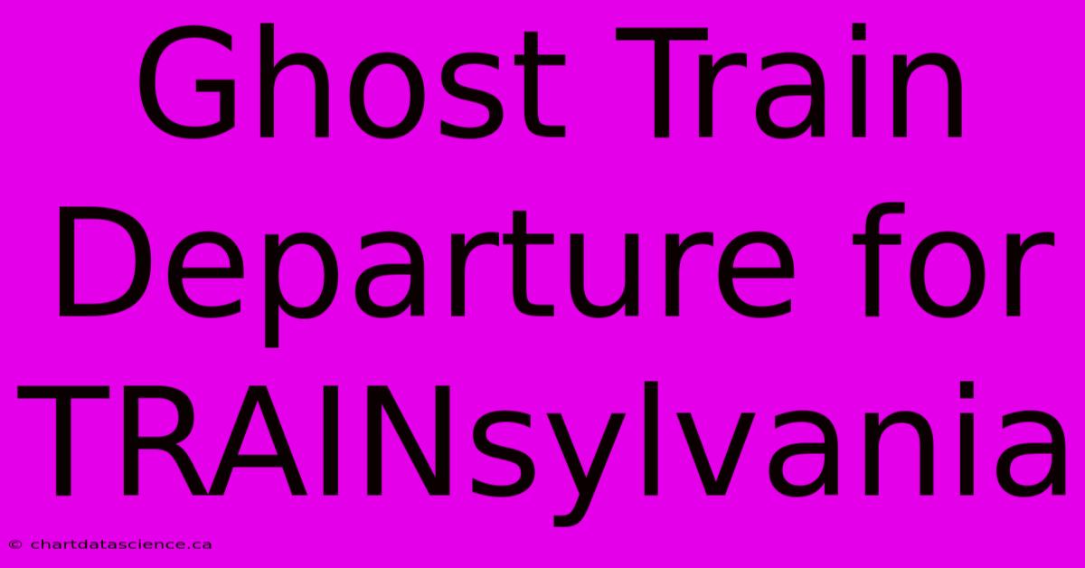 Ghost Train Departure For TRAINsylvania 