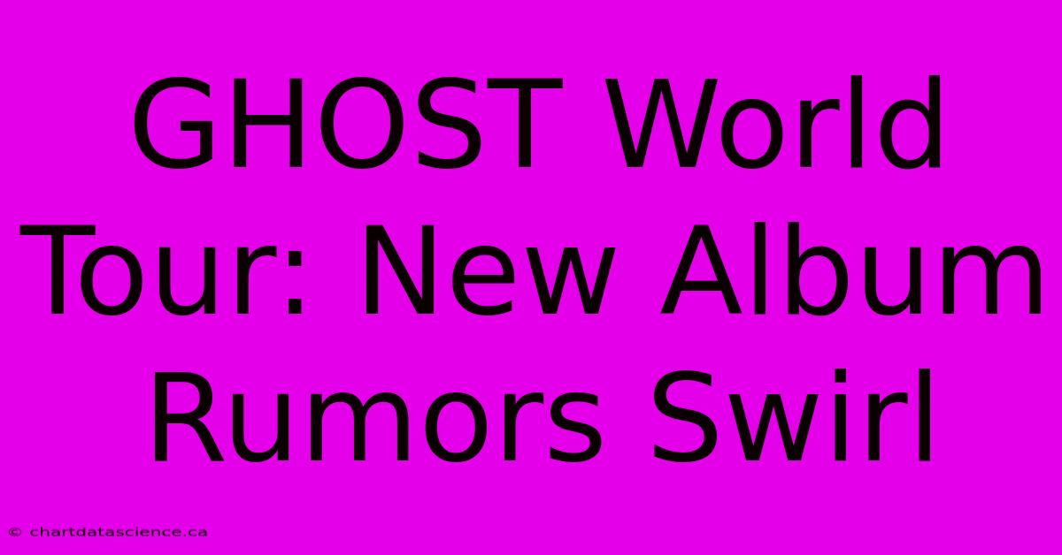 GHOST World Tour: New Album Rumors Swirl 