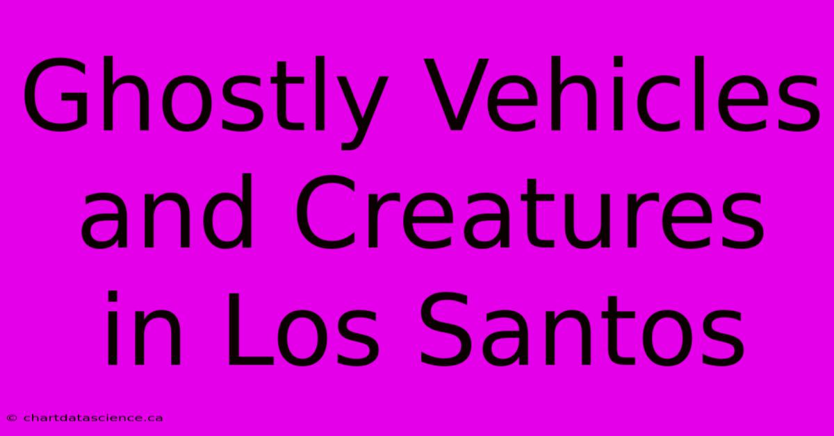 Ghostly Vehicles And Creatures In Los Santos