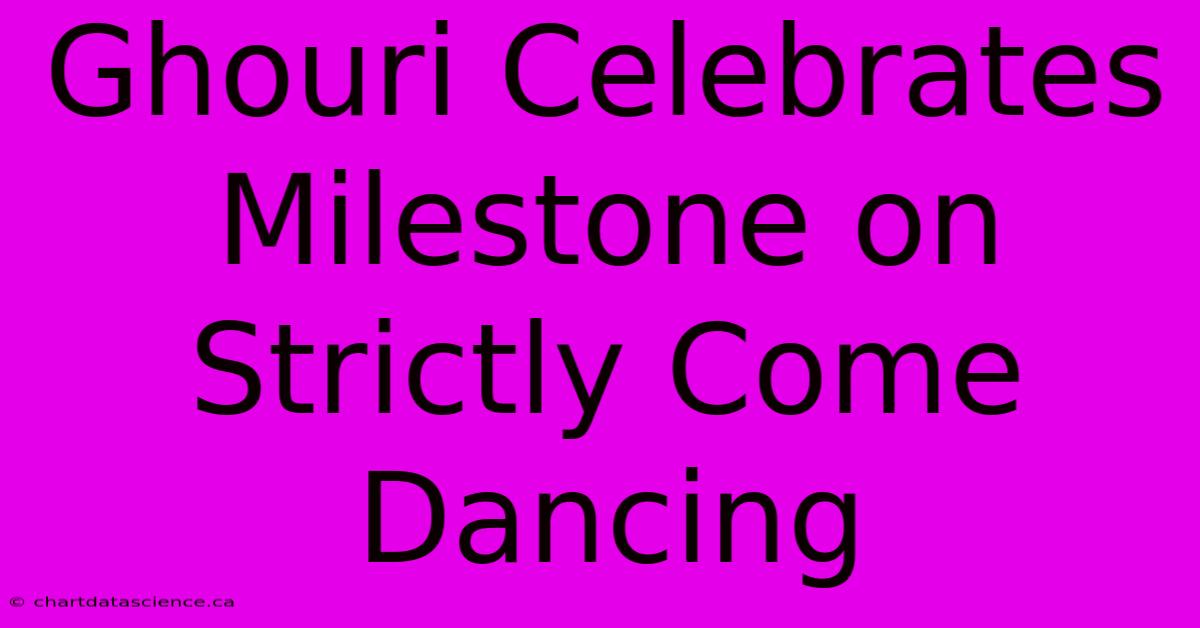 Ghouri Celebrates Milestone On Strictly Come Dancing 