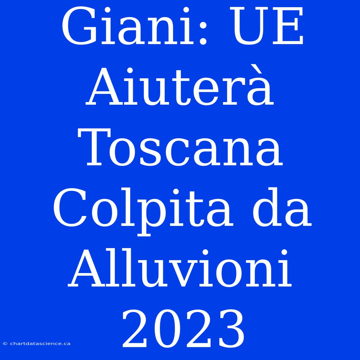 Giani: UE Aiuterà Toscana Colpita Da Alluvioni 2023