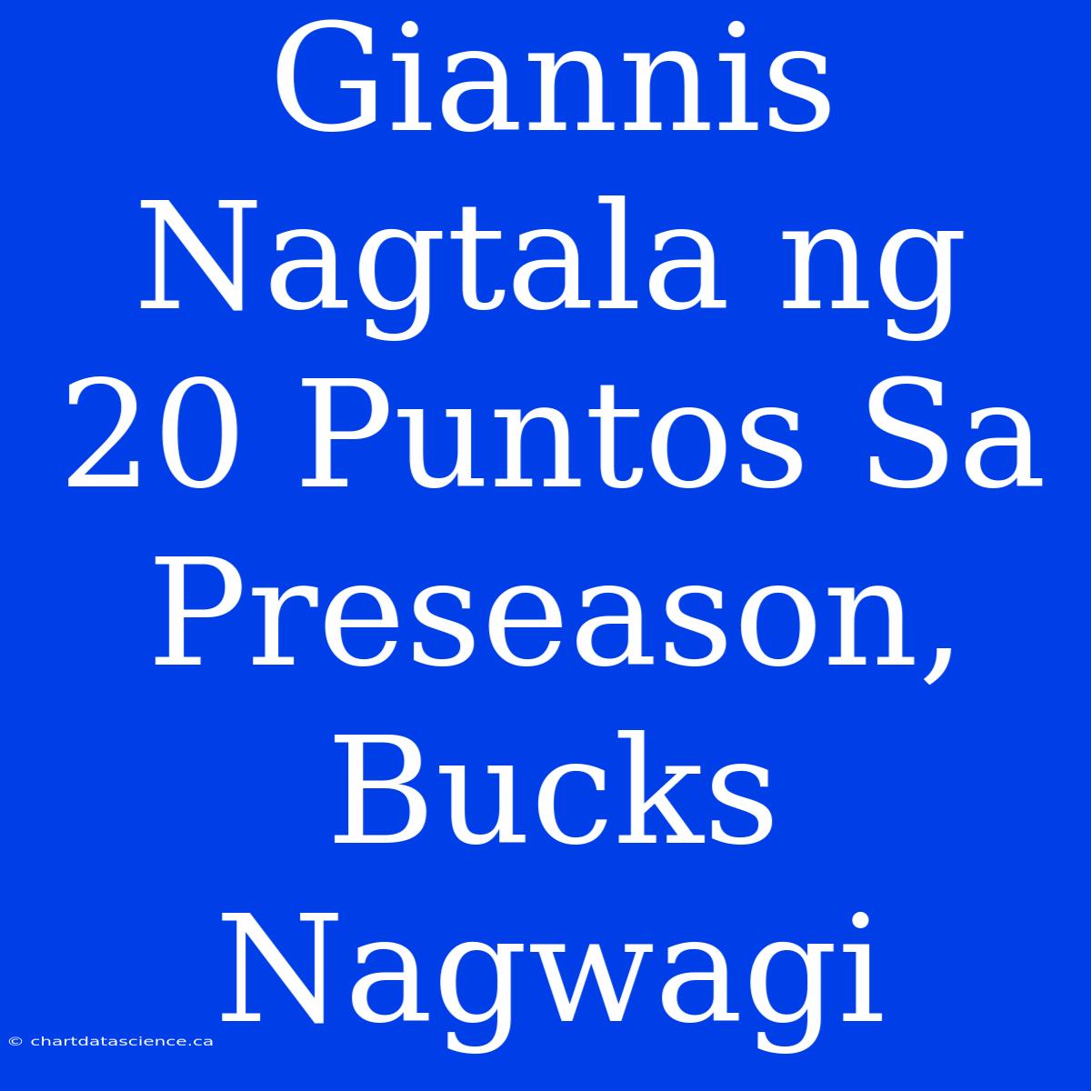 Giannis Nagtala Ng 20 Puntos Sa Preseason, Bucks Nagwagi