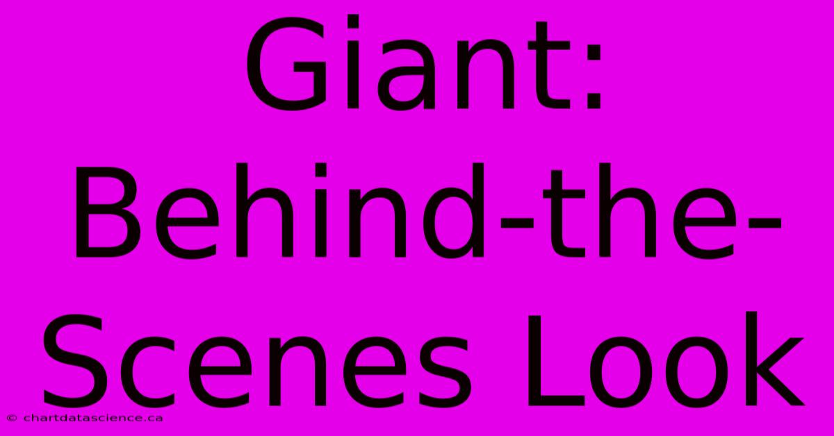 Giant: Behind-the-Scenes Look