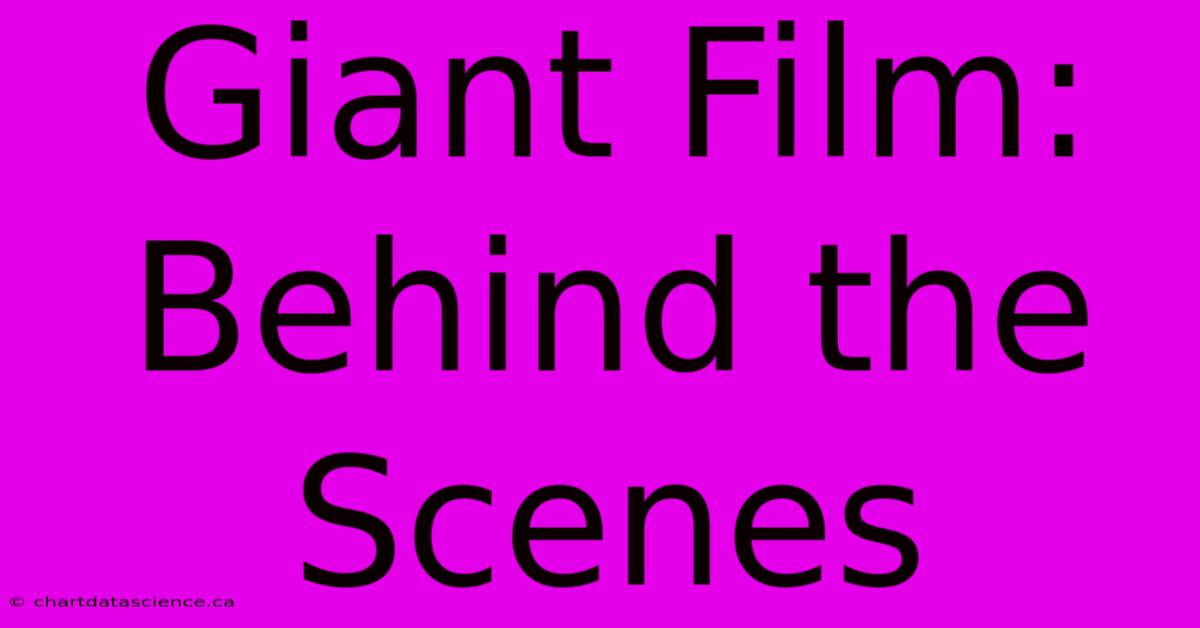 Giant Film: Behind The Scenes