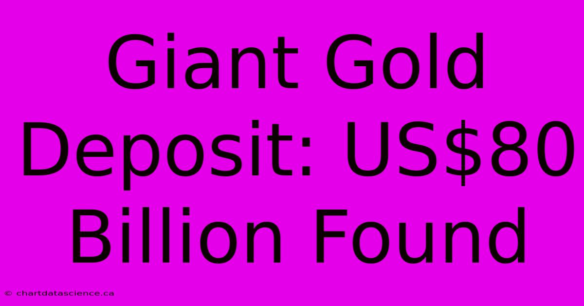 Giant Gold Deposit: US$80 Billion Found