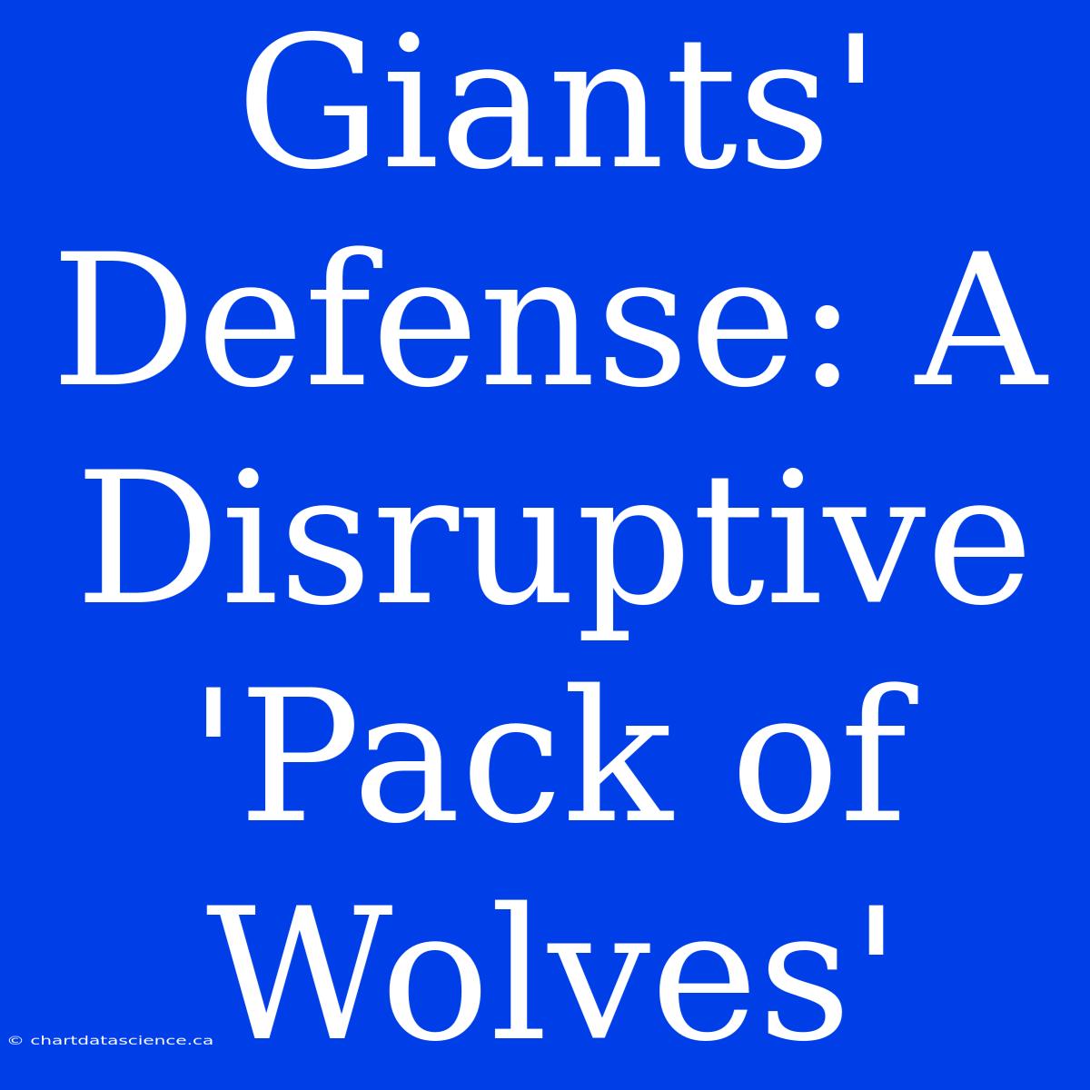 Giants' Defense: A Disruptive 'Pack Of Wolves'