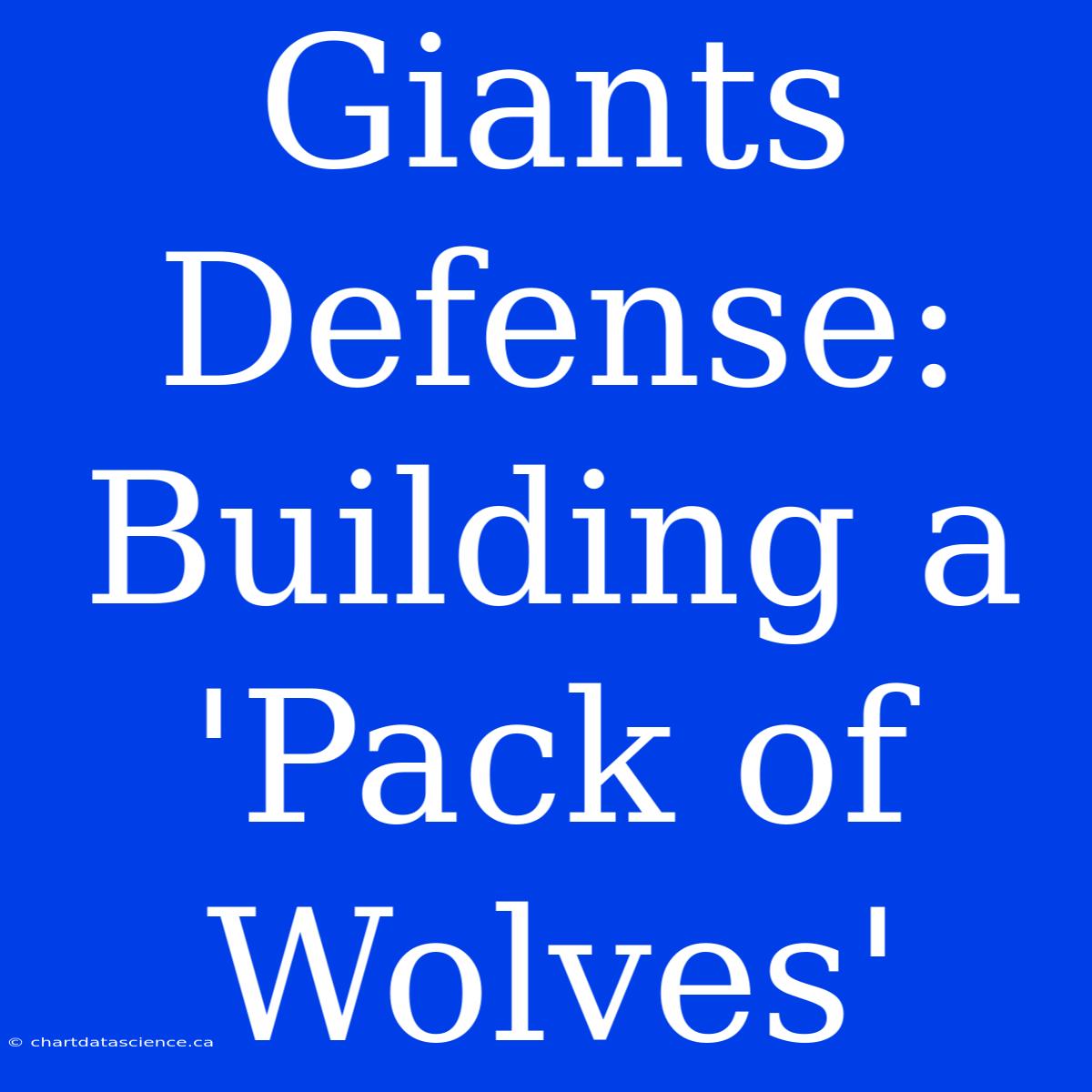 Giants Defense: Building A 'Pack Of Wolves'